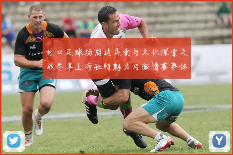 虹口足球场周边美食与文化探索之旅尽享上海独特魅力与激情赛事体验