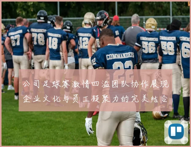 公司足球赛激情四溢团队协作展现企业文化与员工凝聚力的完美结合