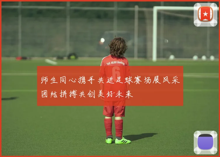 师生同心携手共进足球赛场展风采团结拼搏共创美好未来